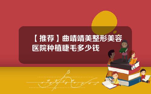 【推荐】曲靖靖美整形美容医院种植睫毛多少钱
