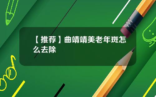 【推荐】曲靖靖美老年斑怎么去除