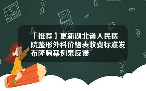 【推荐】更新湖北省人民医院整形外科价格表收费标准发布隆胸案例果反馈