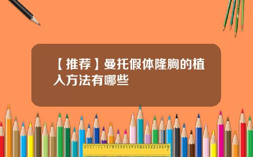 【推荐】曼托假体隆胸的植入方法有哪些