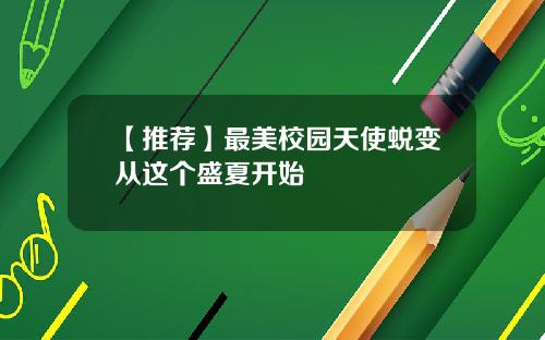 【推荐】最美校园天使蜕变从这个盛夏开始