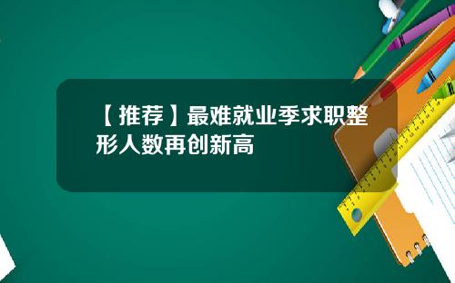 【推荐】最难就业季求职整形人数再创新高