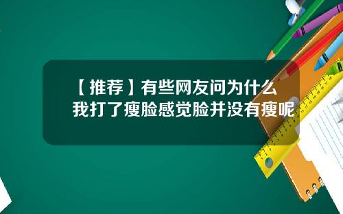 【推荐】有些网友问为什么我打了瘦脸感觉脸并没有瘦呢