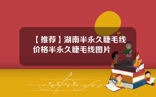 【推荐】湖南半永久睫毛线价格半永久睫毛线图片