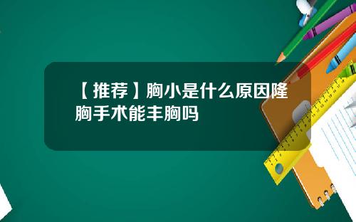 【推荐】胸小是什么原因隆胸手术能丰胸吗