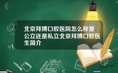 北京拜博口腔医院怎么样是公立还是私立北京拜博口腔医生简介 北京拜博口腔医院怎么样是公立还是私立北京拜博口腔医生简介