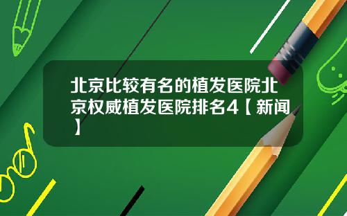 北京比较有名的植发医院北京权威植发医院排名4【新闻】