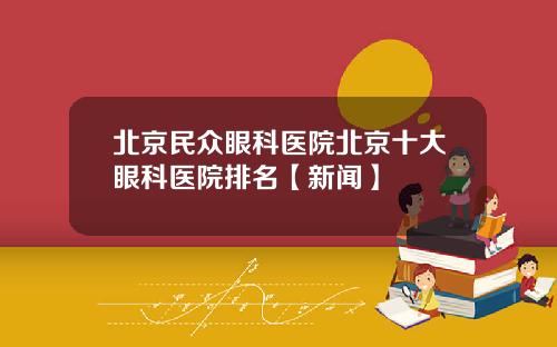 北京民众眼科医院北京十大眼科医院排名【新闻】