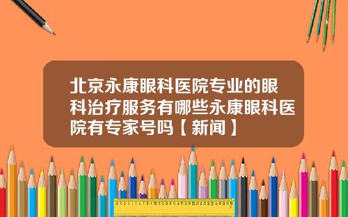 北京永康眼科医院专业的眼科治疗服务有哪些永康眼科医院有专家号吗【新闻】