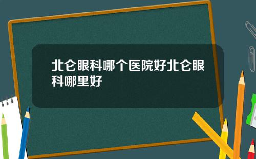 北仑眼科哪个医院好北仑眼科哪里好