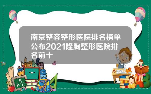 南京整容整形医院排名榜单公布2021隆胸整形医院排名前十