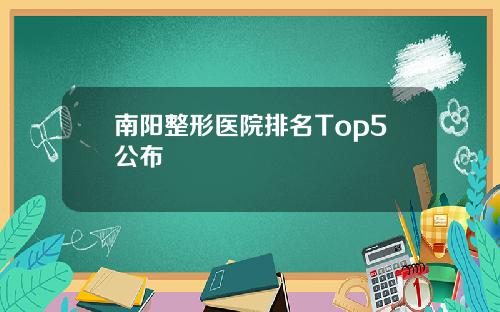 南阳整形医院排名Top5公布