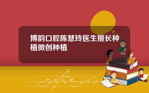 博韵口腔陈慧玲医生擅长种植微创种植