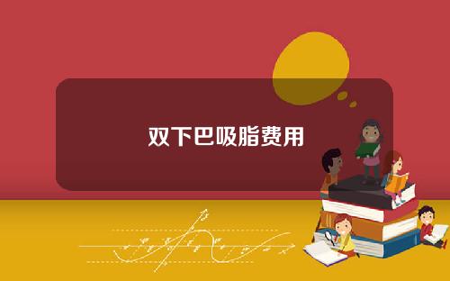 双下巴吸脂费用