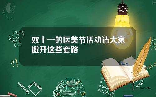 双十一的医美节活动请大家避开这些套路