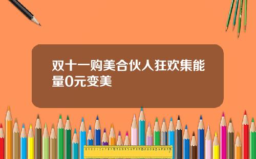 双十一购美合伙人狂欢集能量0元变美