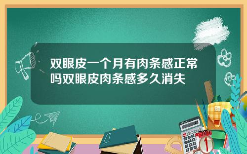 双眼皮一个月有肉条感正常吗双眼皮肉条感多久消失