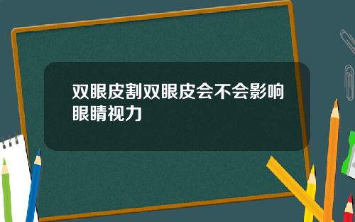 双眼皮割双眼皮会不会影响眼睛视力