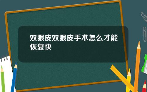 双眼皮双眼皮手术怎么才能恢复快