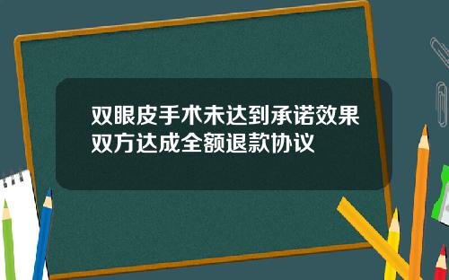 双眼皮手术未达到承诺效果双方达成全额退款协议
