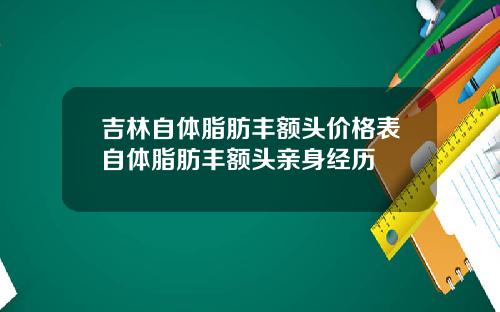 吉林自体脂肪丰额头价格表自体脂肪丰额头亲身经历