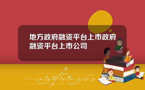 地方政府融资平台上市政府融资平台上市公司