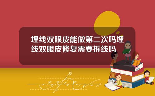 埋线双眼皮能做第二次吗埋线双眼皮修复需要拆线吗