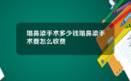 塌鼻梁手术多少钱塌鼻梁手术要怎么收费