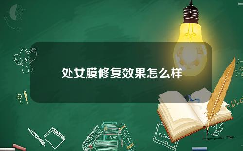 处女膜修复效果怎么样