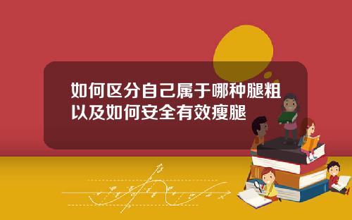 如何区分自己属于哪种腿粗以及如何安全有效瘦腿
