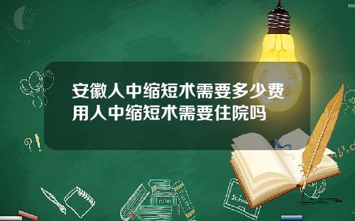 安徽人中缩短术需要多少费用人中缩短术需要住院吗