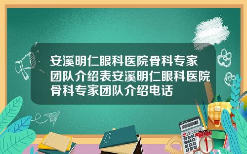 安溪明仁眼科医院骨科专家团队介绍表安溪明仁眼科医院骨科专家团队介绍电话