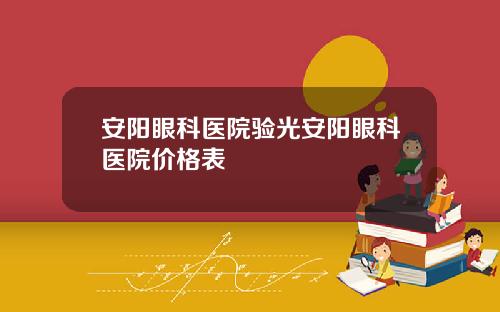 安阳眼科医院验光安阳眼科医院价格表