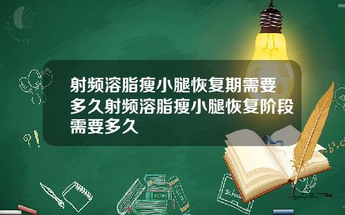 射频溶脂瘦小腿恢复期需要多久射频溶脂瘦小腿恢复阶段需要多久