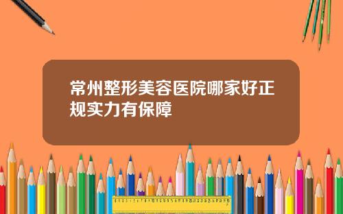 常州整形美容医院哪家好正规实力有保障