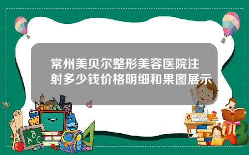 常州美贝尔整形美容医院注射多少钱价格明细和果图展示