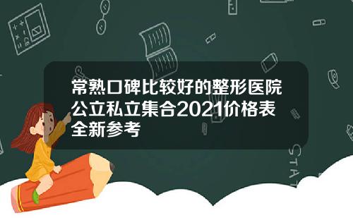 常熟口碑比较好的整形医院公立私立集合2021价格表全新参考