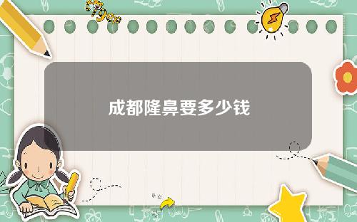 成都隆鼻要多少钱