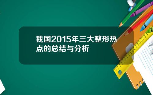 我国2015年三大整形热点的总结与分析