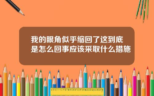 我的眼角似乎缩回了这到底是怎么回事应该采取什么措施