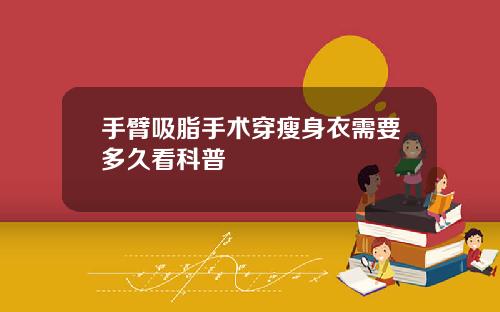 手臂吸脂手术穿瘦身衣需要多久看科普