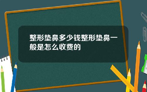 整形垫鼻多少钱整形垫鼻一般是怎么收费的