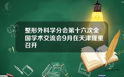 整形外科学分会第十六次全国学术交流会9月在天津隆重召开