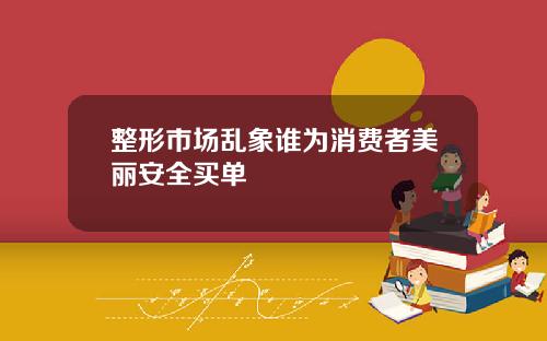 整形市场乱象谁为消费者美丽安全买单