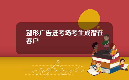 整形广告进考场考生成潜在客户