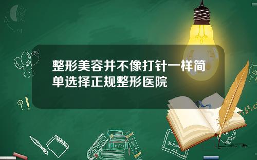 整形美容并不像打针一样简单选择正规整形医院