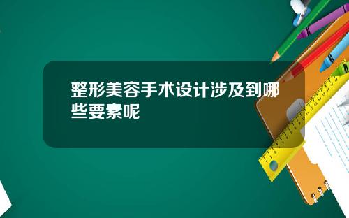 整形美容手术设计涉及到哪些要素呢
