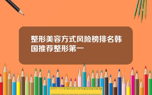 整形美容方式风险榜排名韩国推荐整形第一