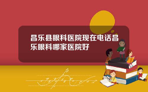 昌乐县眼科医院现在电话昌乐眼科哪家医院好