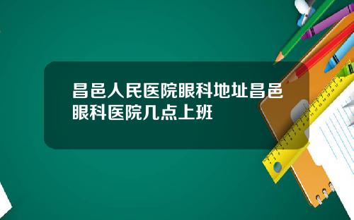 昌邑人民医院眼科地址昌邑眼科医院几点上班